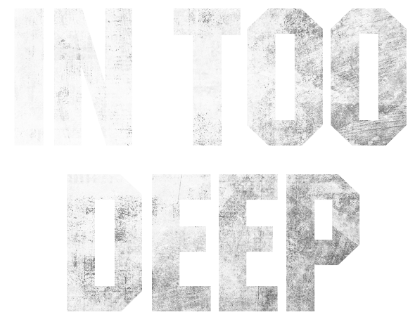 In Too Deep - Now Booking 2025
